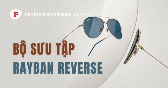 Bộ sưu tập RayBan Reverse "ngược ngạo" nhưng đầy sáng tạo