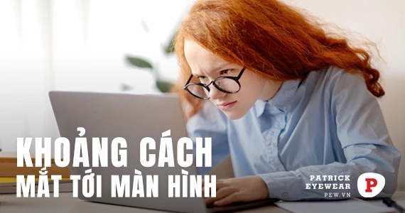 Khoảng cách từ mắt đến màn hình là bao nhiêu?