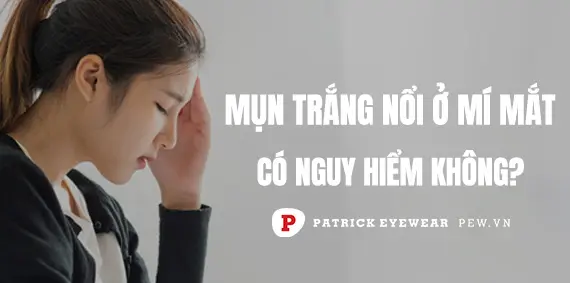 Mụn trắng nổi ở mí mắt: Nguyên nhân và cách điều trị