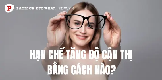 Top cách hạn chế tăng độ cận thị chuẩn nhất