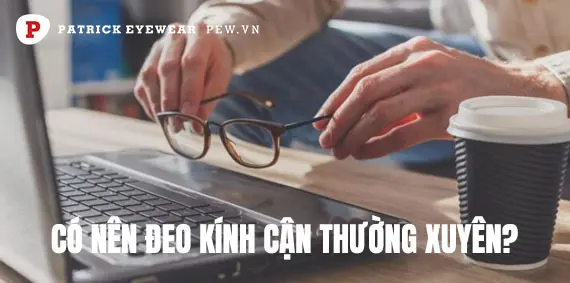 Đeo kính cận thường xuyên có tốt không?