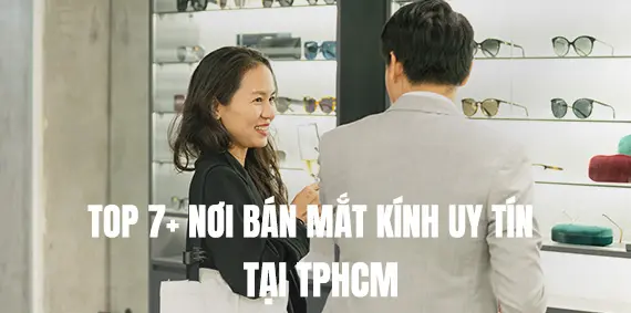 Top 7+ cửa hàng mắt kính uy tín tại TP Hồ Chí Minh