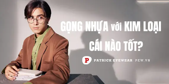 Gọng kính nhựa hay kim loại tốt hơn?