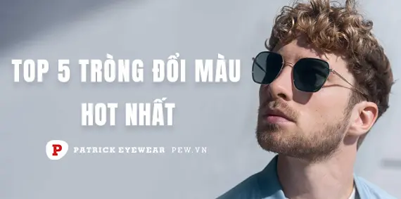 5+ tròng kính đổi màu được yêu thích nhất hiện nay