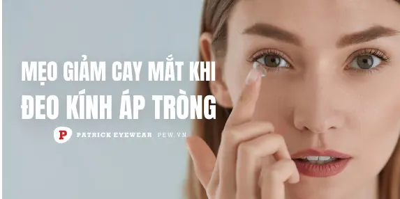 Đeo kính áp tròng bị cay mắt phải làm sao?