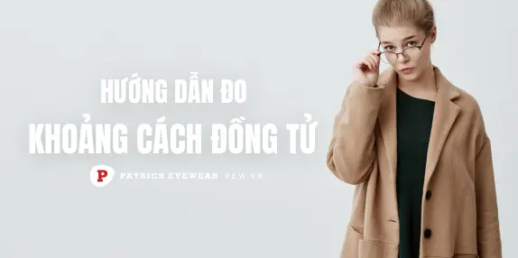 Khoảng cách đồng tử nói lên điều gì? Cách đo khoảng cách đồng tử