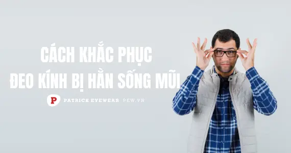 Đeo kính bị hằn sống mũi: Nguyên nhân và cách khắc phục