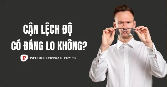 Bất đồng khúc xạ, cận lệch độ là gì, có nguy hiểm không?