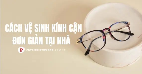Cách vệ sinh kính cận đúng cách tại nhà