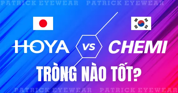 Tròng kính Hoya và Chemi loại nào tốt hơn?