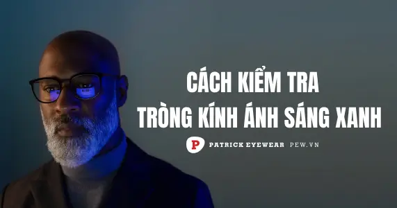 Cách kiểm tra tròng kính có chống ánh sáng xanh nhanh và chuẩn