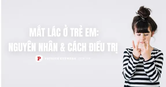 Mắt lác ở trẻ em: Nguyên nhân và cách khắc phục