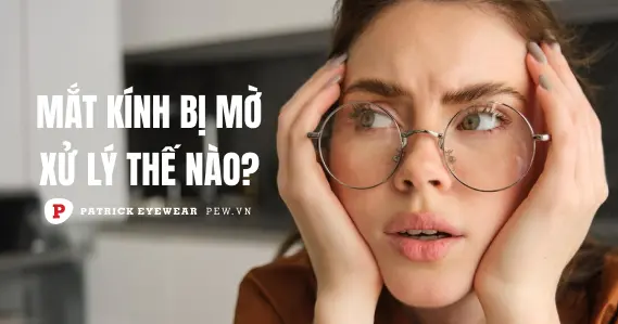 Mắt kính bị mờ phải làm sao?