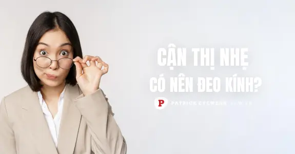 Cận thị nhẹ có nên đeo kính không?