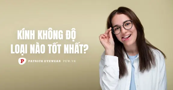 Kính không độ là gì, loại nào tốt nhất?