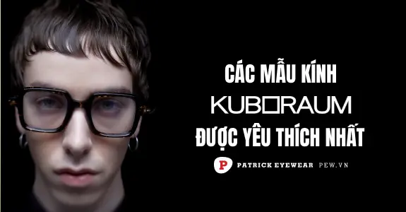 Top 5+ kính Kuboraum đẹp nhất mọi thời đại