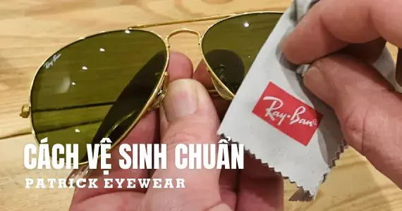 Cách vệ sinh kính RayBan chuẩn hãng