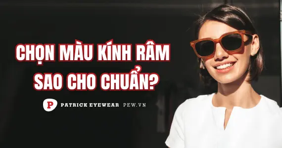 Chọn kính râm màu gì, công dụng của màu kính râm?
