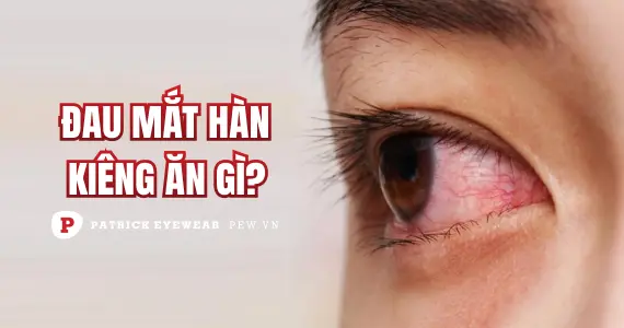 Đau mắt hàn ăn gì và không nên ăn gì?