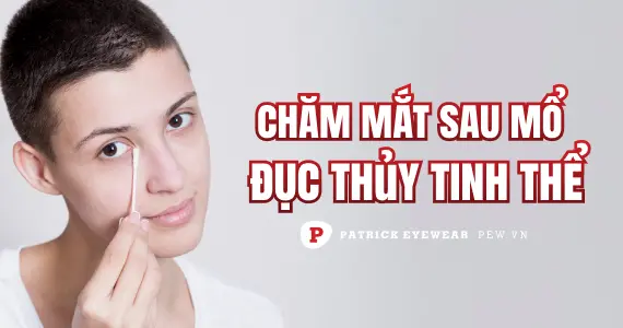 Chăm sóc mắt sau phẫu thuật đục thủy tinh thể
