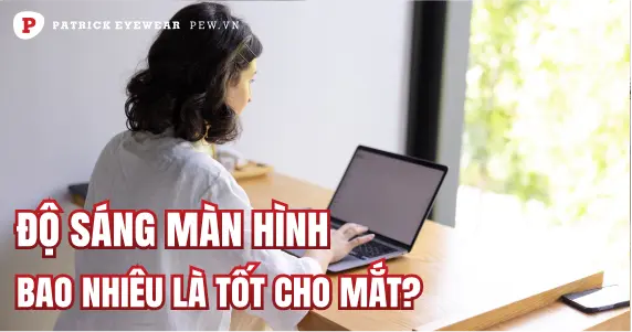 Độ sáng màn hình máy tính bao nhiêu tốt cho mắt?