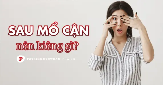 Mổ mắt cận nên kiêng gì để mắt sáng khỏe và tránh biến chứng?