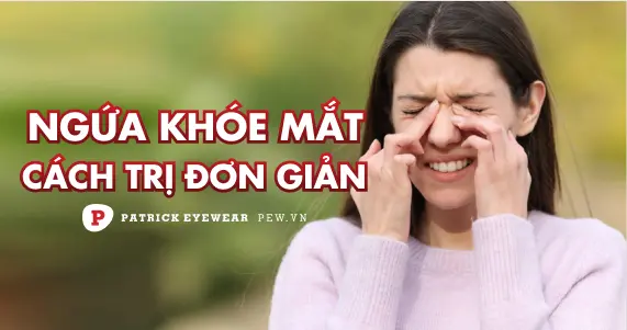 Ngứa khóe mắt: Nguyên nhân và cách trị dứt điểm
