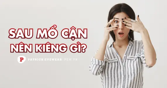 Mổ mắt cận nên kiêng gì để mắt sáng khỏe và tránh biến chứng?