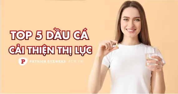 Top 5 loại dầu cá tốt cho mắt, cải thiện thị lực rõ rệt