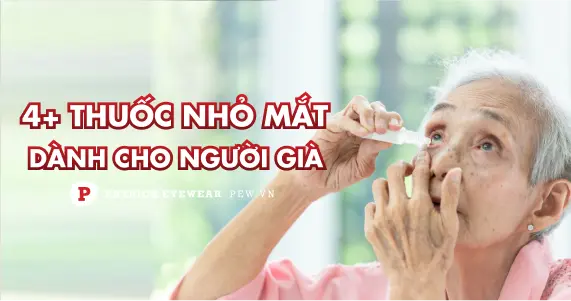 6 thuốc nhỏ mắt cho người già giảm khô và mỏi mắt hiệu quả