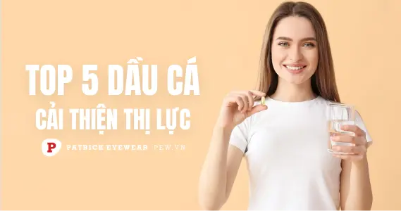 Top 5 loại dầu cá tốt cho mắt, cải thiện thị lực rõ rệt