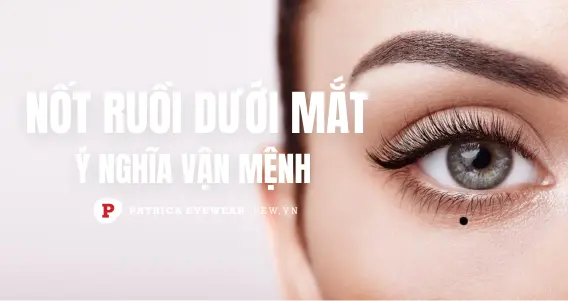Nốt ruồi dưới mắt: Vị trí tốt, xấu và vận mệnh