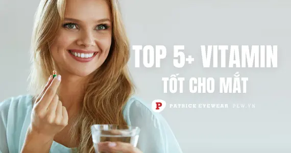 Top vitamin tốt cho mắt: Bí quyết bảo vệ thị lực & phòng ngừa bệnh mắt