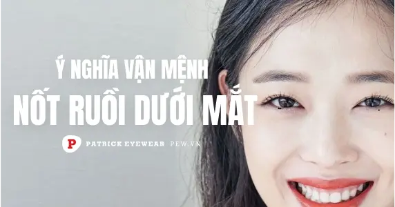 Nốt ruồi dưới mắt: Vị trí tốt, xấu và vận mệnh