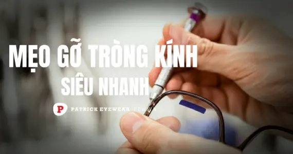 Cách tháo tròng kính ra khỏi gọng nhanh