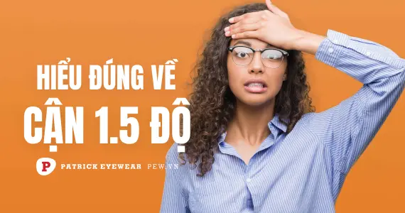 Cận 1.5 độ nặng hay nhẹ, có nên đeo kính thường xuyên không?