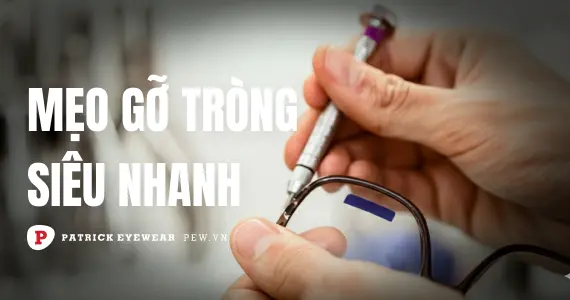 Cách tháo tròng kính ra khỏi gọng nhanh