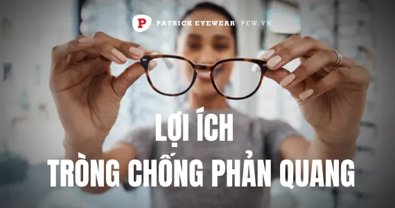 Tròng kính chống phản quang: Giảm chói và bảo vệ mắt tối ưu