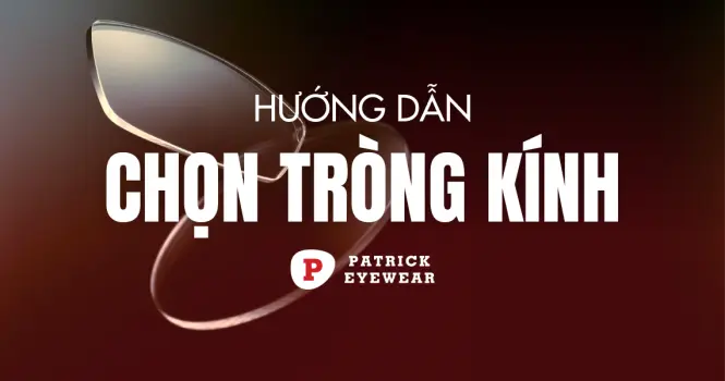Cách chọn tròng kính chuẩn nhất: Top 5 tiêu chí